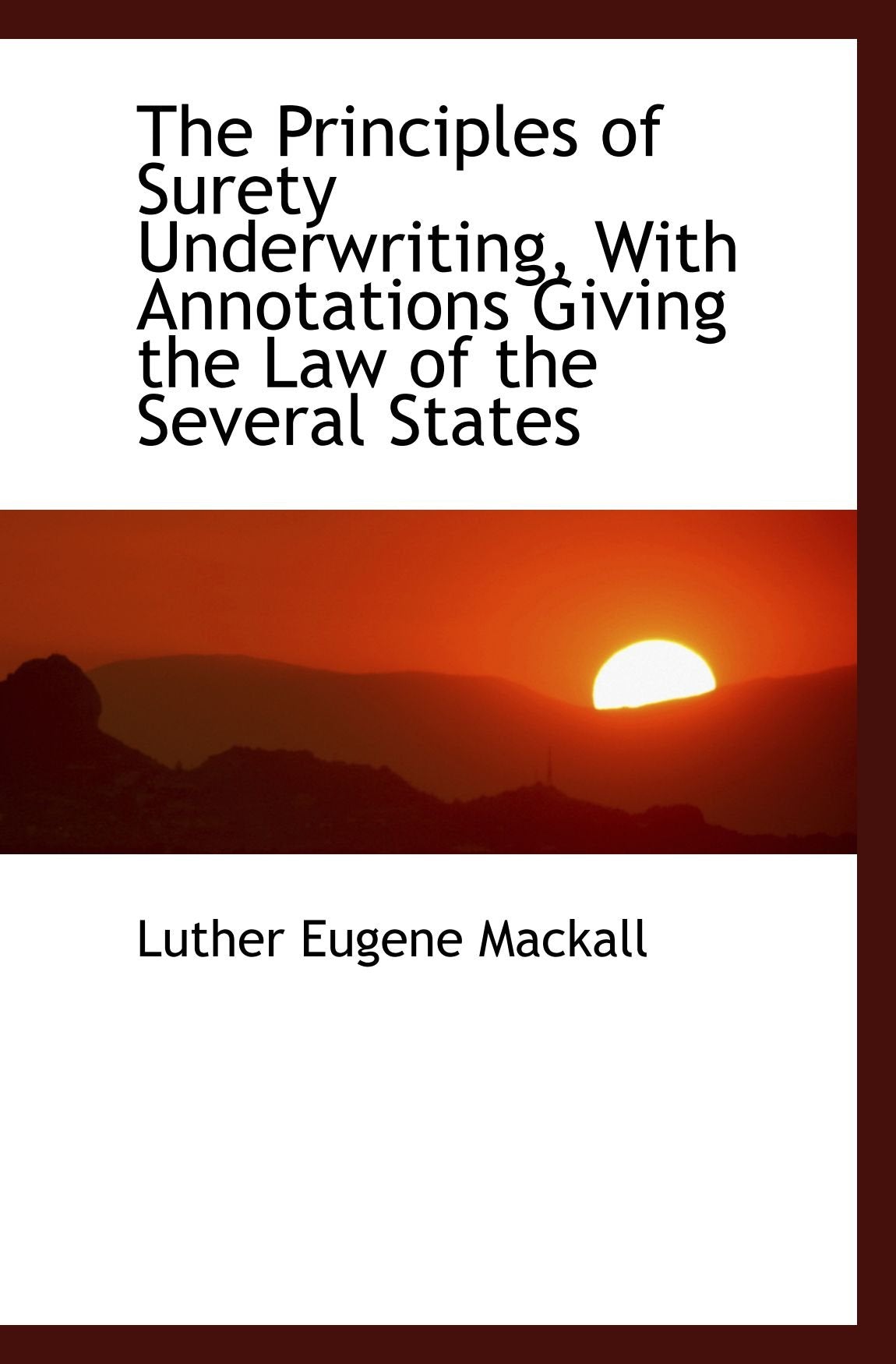 The Principles of Surety Underwriting, With Annotations Giving the Law of the Several States Politics & History