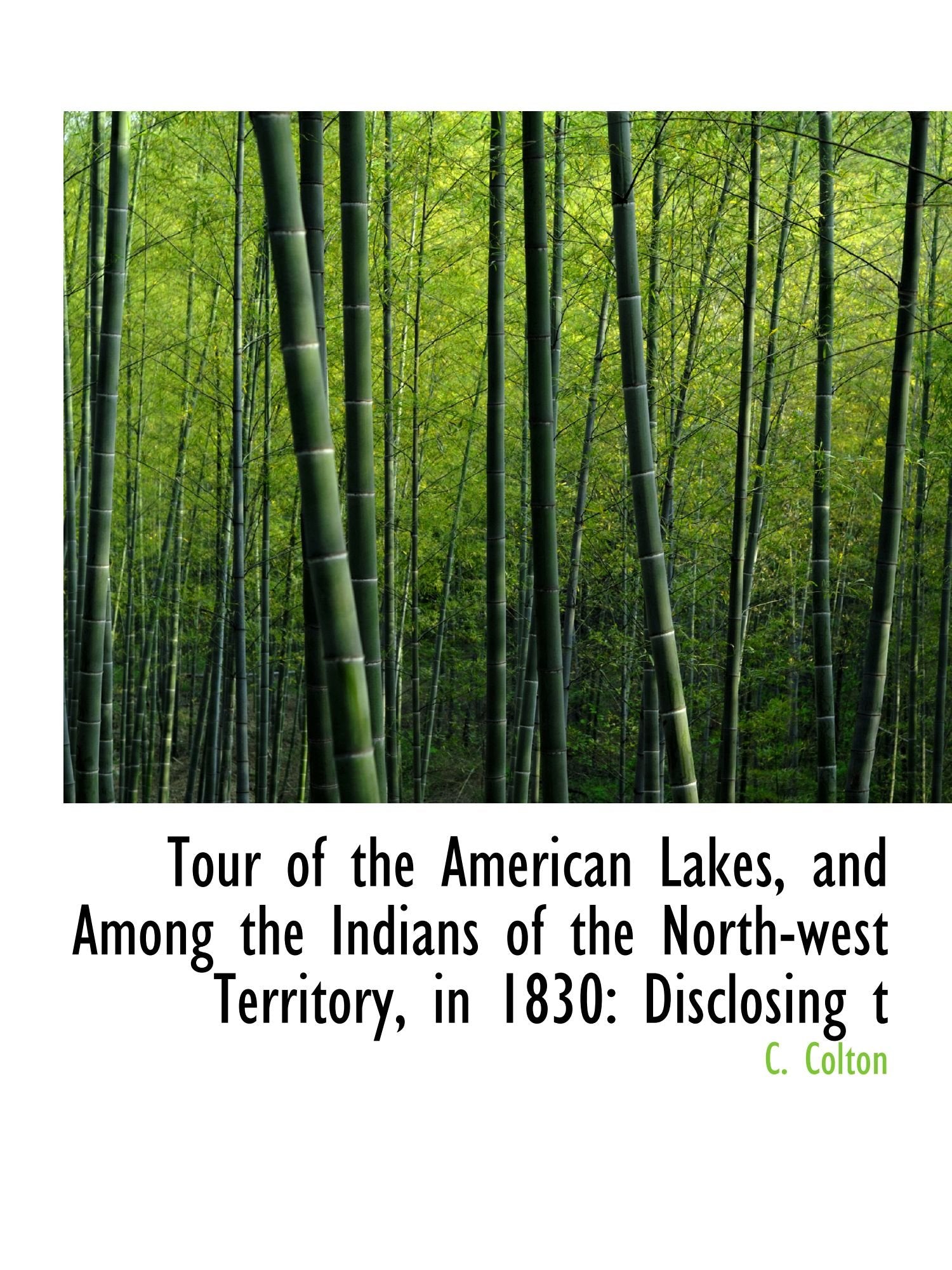 Tour of the American Lakes, and Among the Indians of the North-west Territory, in 1830: Disclosing t Politics & History