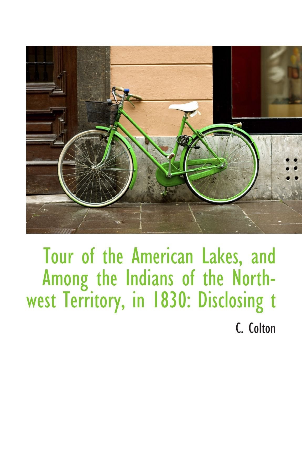 Tour of the American Lakes, and Among the Indians of the North-west Territory, in 1830: Disclosing t Politics & History