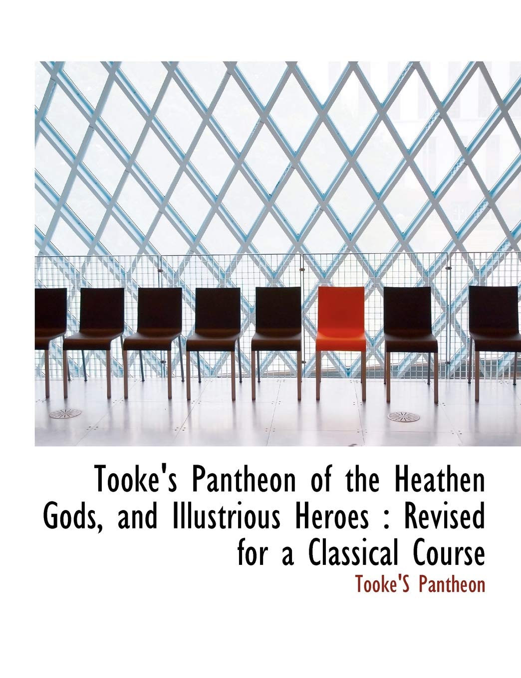 Tooke's Pantheon of the Heathen Gods, and Illustrious Heroes: Revised for a Classical Course Politics & History