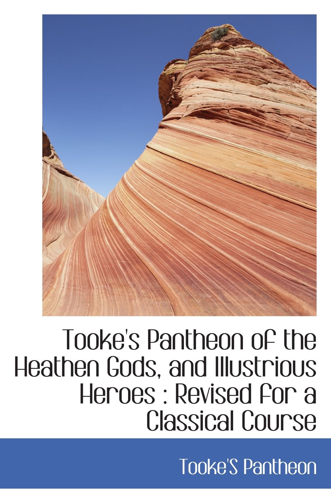 Tooke's Pantheon of the Heathen Gods, and Illustrious Heroes : Revised for a Classical Course Politics & History