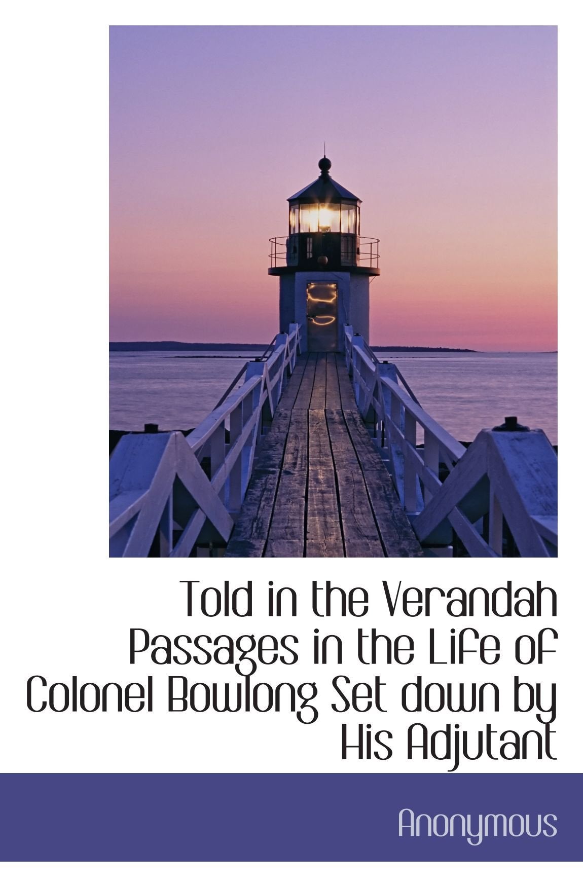 Told in the Verandah Passages in the Life of Colonel Bowlong Set down by His Adjutant Politics & History