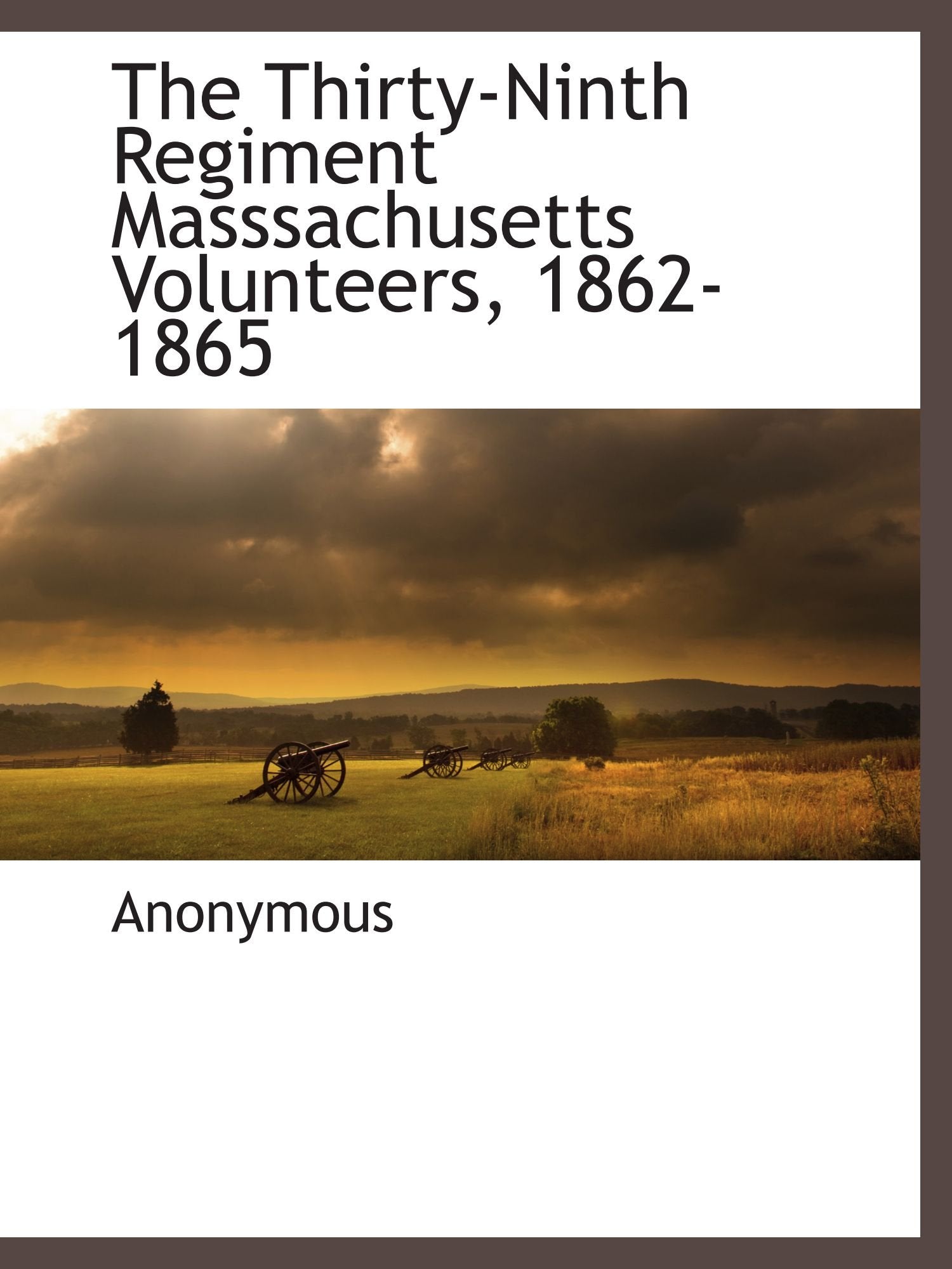 The Thirty-Ninth Regiment Masssachusetts Volunteers, 1862-1865 Politics & History