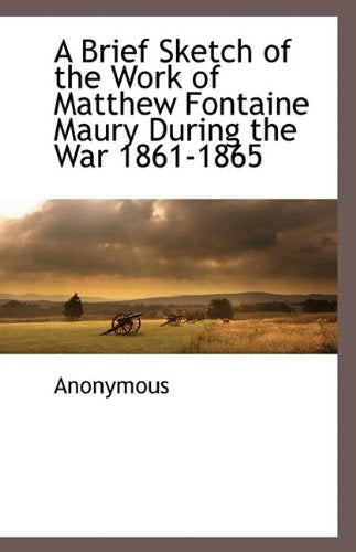 A Brief Sketch of the Work of Matthew Fontaine Maury During the War 1861-1865 Social Sciences
