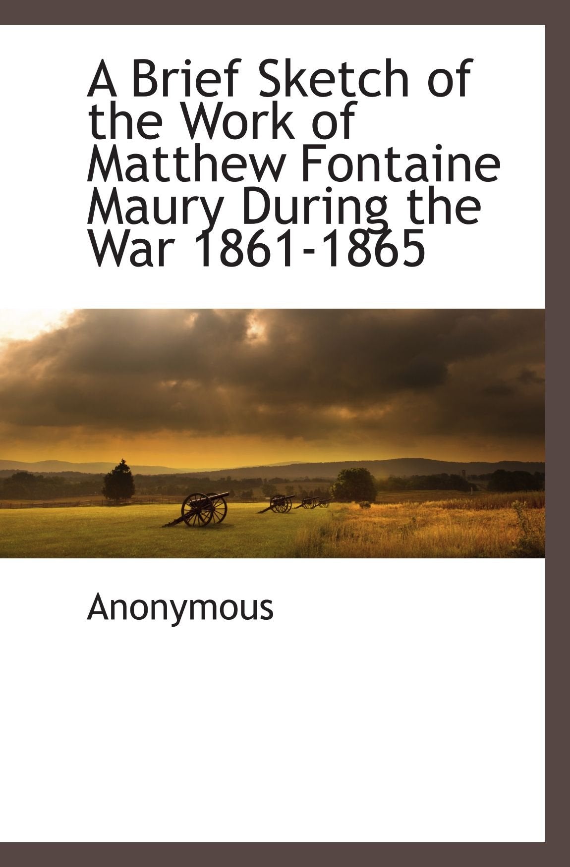 A Brief Sketch of the Work of Matthew Fontaine Maury During the War 1861-1865 Politics & History