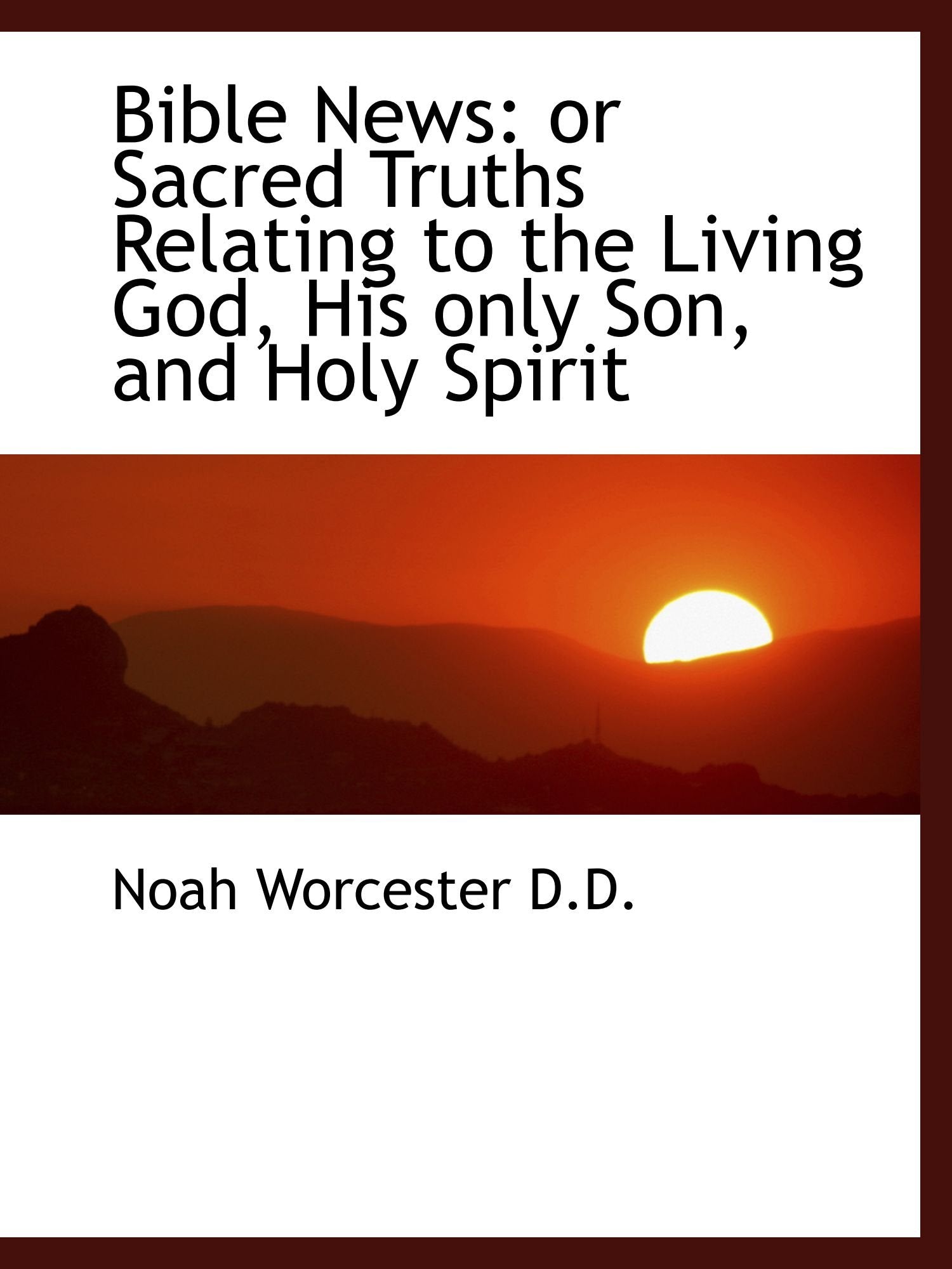 Bible News: or Sacred Truths Relating to the Living God, His only Son, and Holy Spirit Books