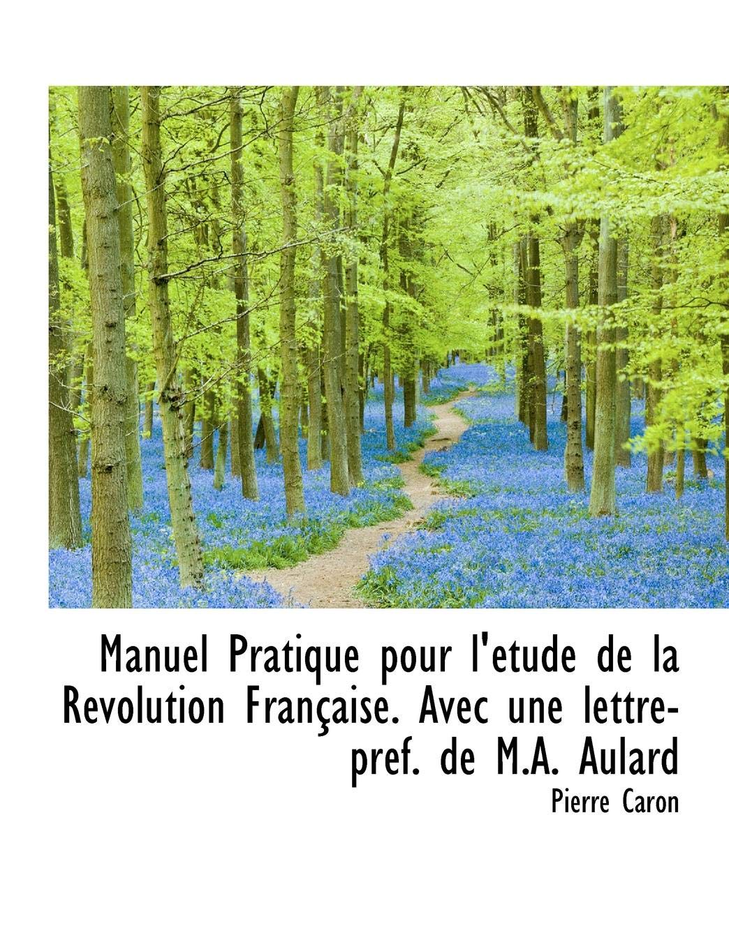 Manuel Pratique Pour L' Tude de La R Volution Fran Aise. Avec Une Lettre-PR F. de M.A. Aulard Politics & History