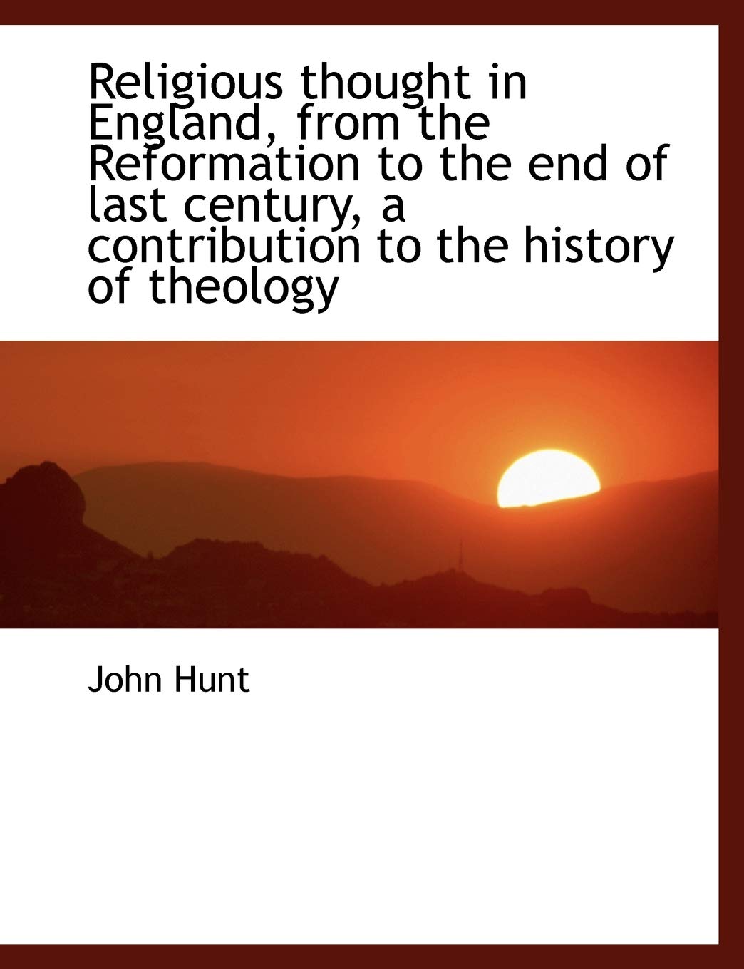 Religious Thought in England, from the Reformation to the End of Last Century, a Contribution to the Politics & History