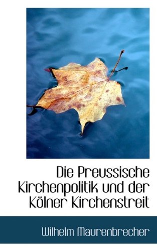 Die Preussische Kirchenpolitik Und Der Kolner Kirchenstreit Politics & History