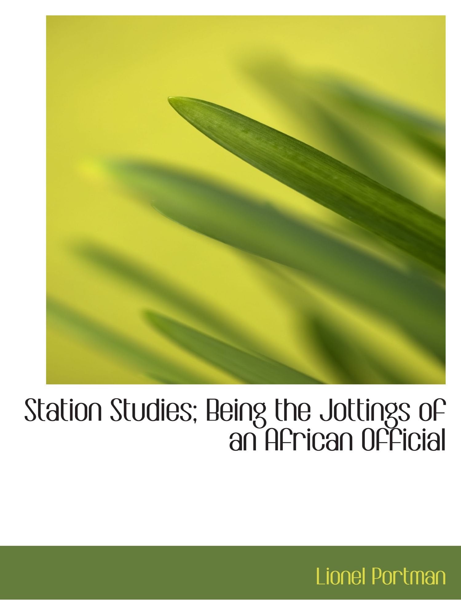 Station Studies; Being the Jottings of an African Official Politics & History