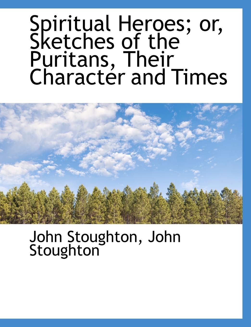 Spiritual Heroes; Or, Sketches of the Puritans, Their Character and Times Politics & History