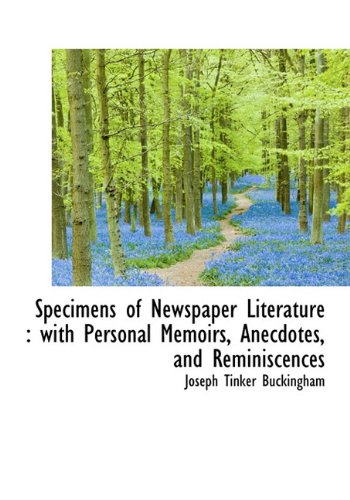 Specimens of Newspaper Literature: With Personal Memoirs, Anecdotes, and Reminiscences Politics & History