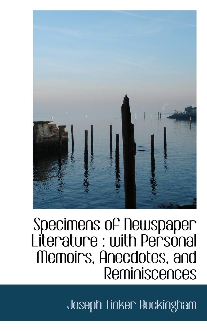 Specimens of Newspaper Literature: With Personal Memoirs, Anecdotes, and Reminiscences Books