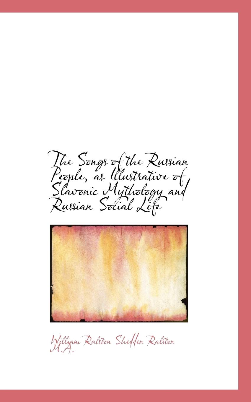 The Songs of the Russian People, as Illustrative of Slavonic Mythology and Russian Social Life Politics & History