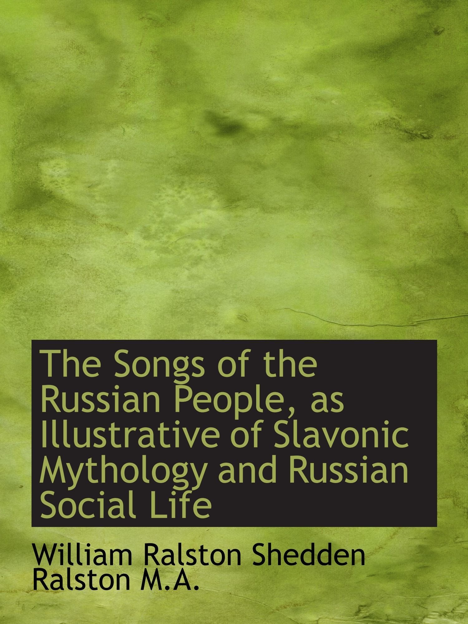 The Songs of the Russian People, as Illustrative of Slavonic Mythology and Russian Social Life Politics & History