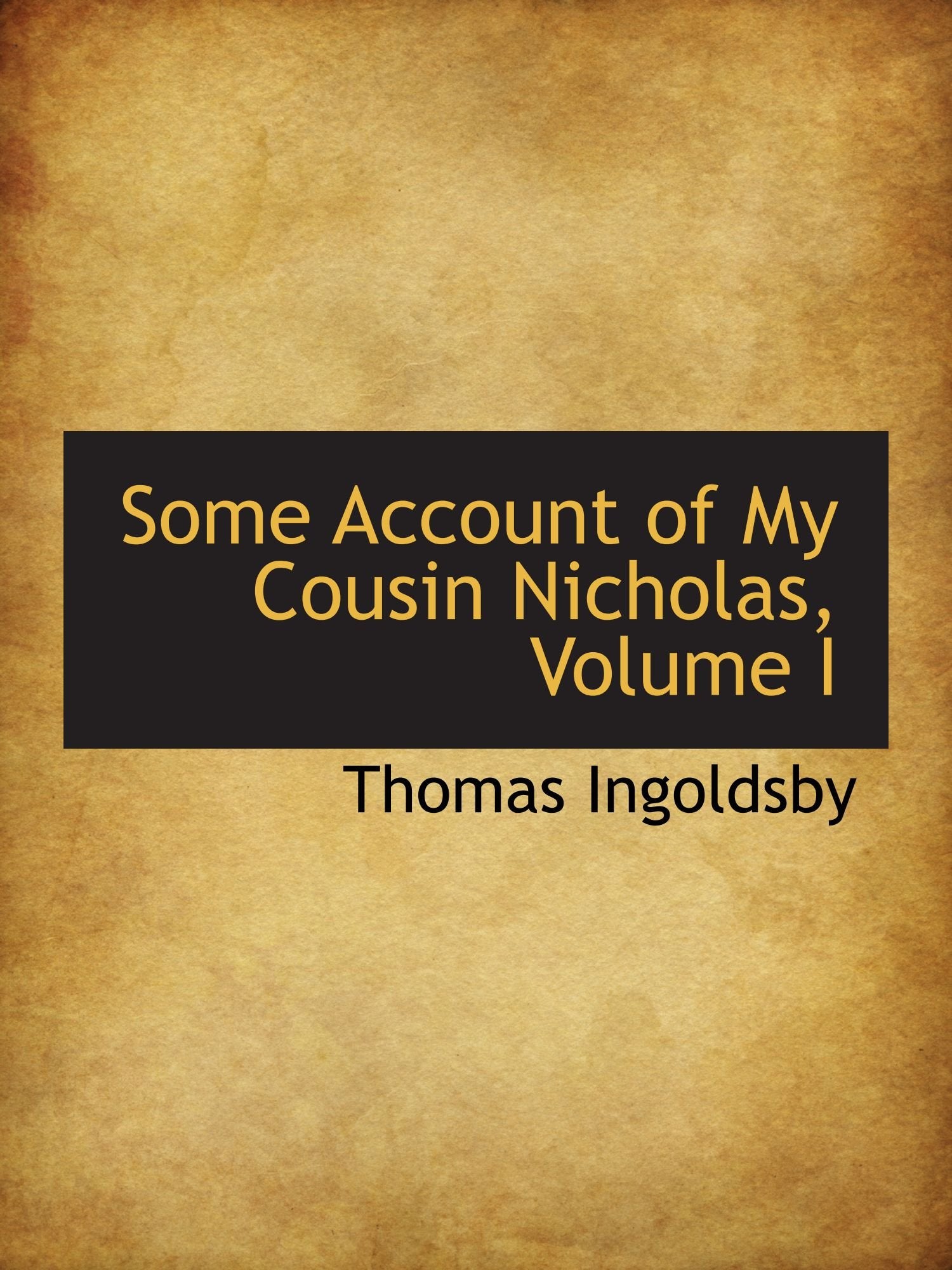 Some Account of My Cousin Nicholas, Volume I Politics & History