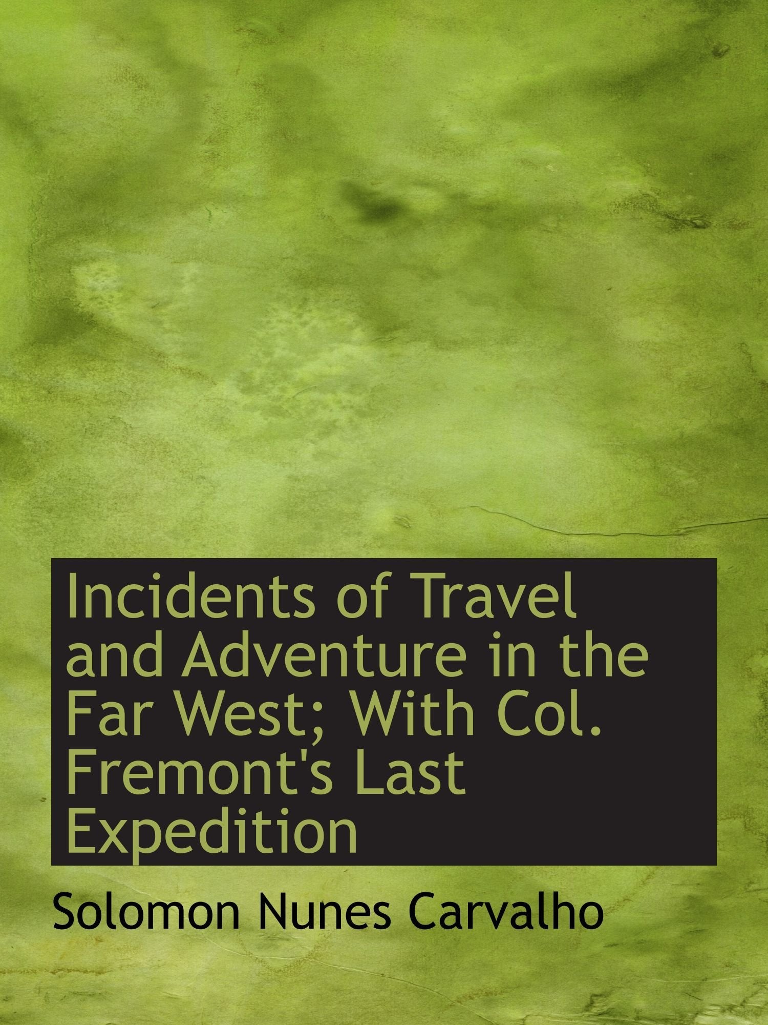 Incidents of Travel and Adventure in the Far West; With Col. Fremont's Last Expedition Politics & History