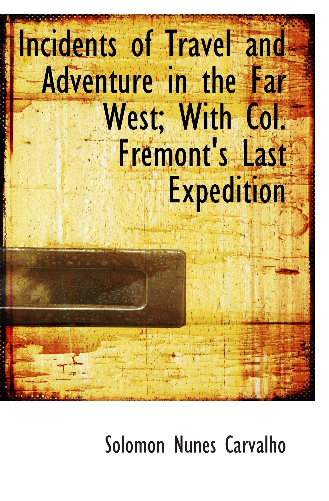 Incidents of Travel and Adventure in the Far West; With Col. Fremont's Last Expedition Politics & History