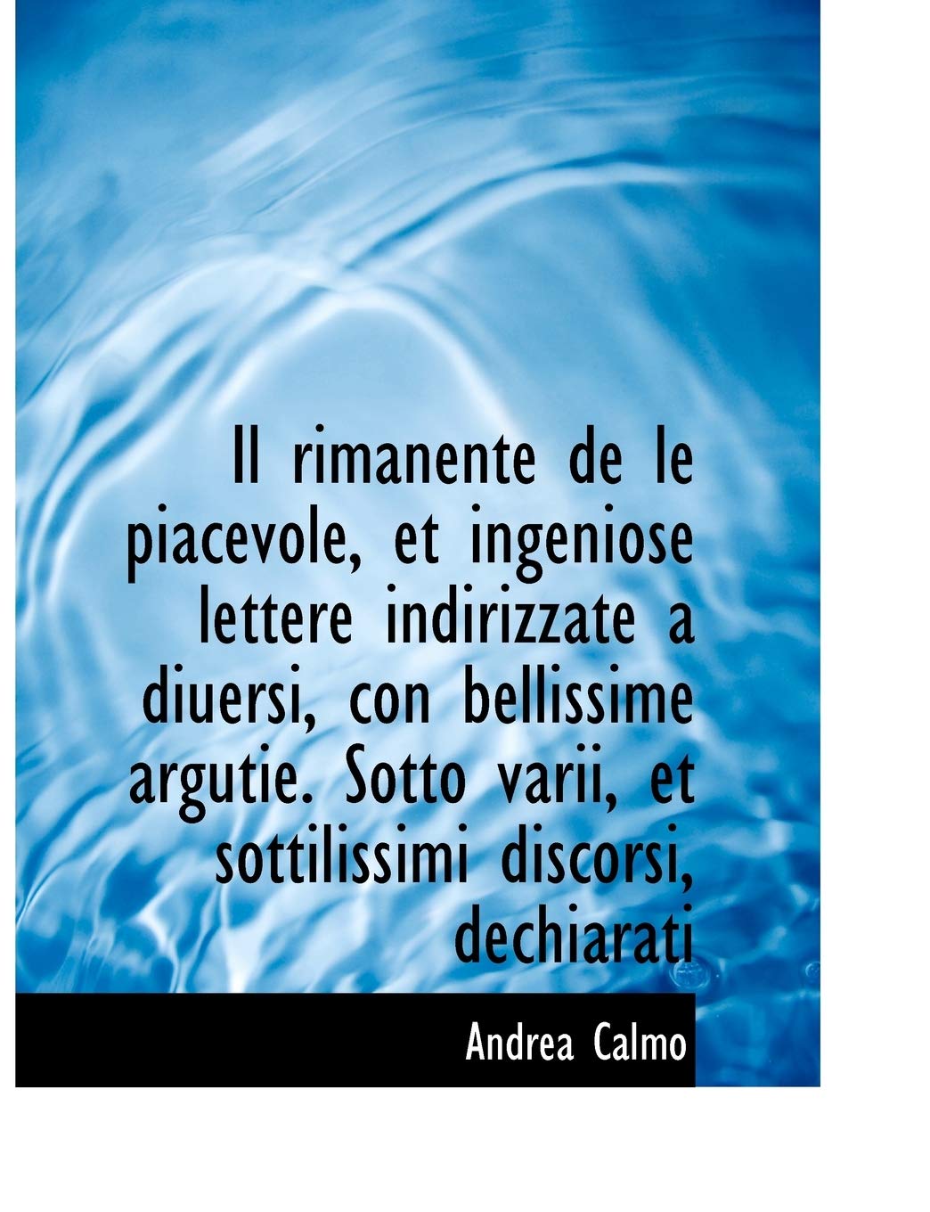 Il Rimanente de Le Piacevole, Et Ingeniose Lettere Indirizzate a Diuersi, Con Bellissime Argutie. So Politics & History
