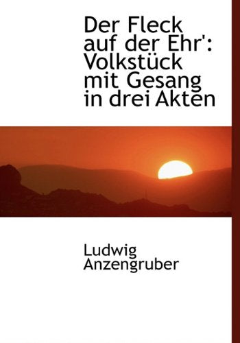 Der Fleck Auf Der Ehr': Volkstuck Mit Gesang in Drei Akten Politics & History