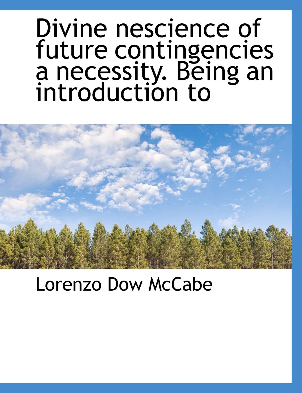 Divine Nescience of Future Contingencies a Necessity. Being an Introduction to Politics & History
