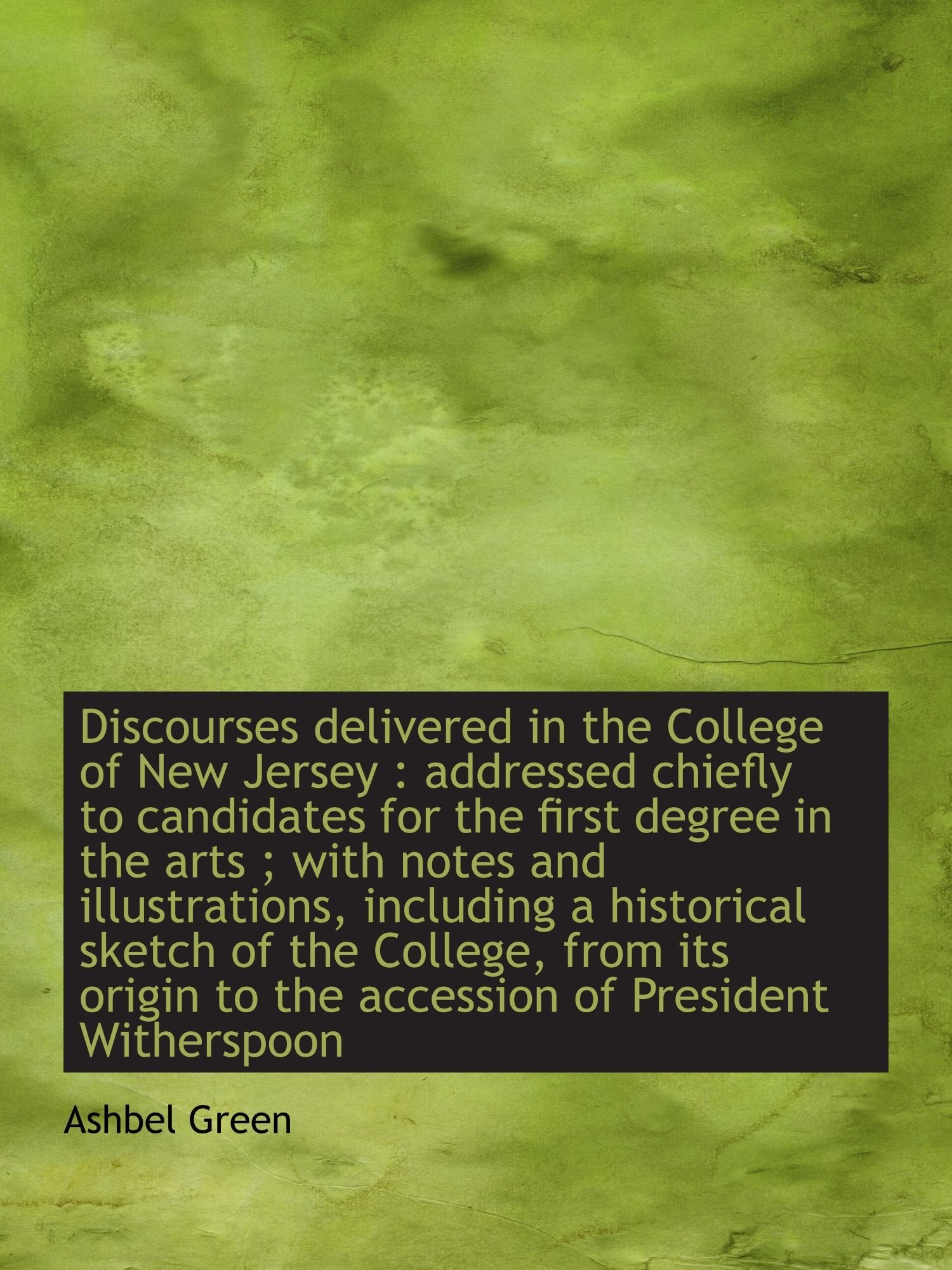 Discourses delivered in the College of New Jersey : addressed chiefly to candidates for the first de Politics & History