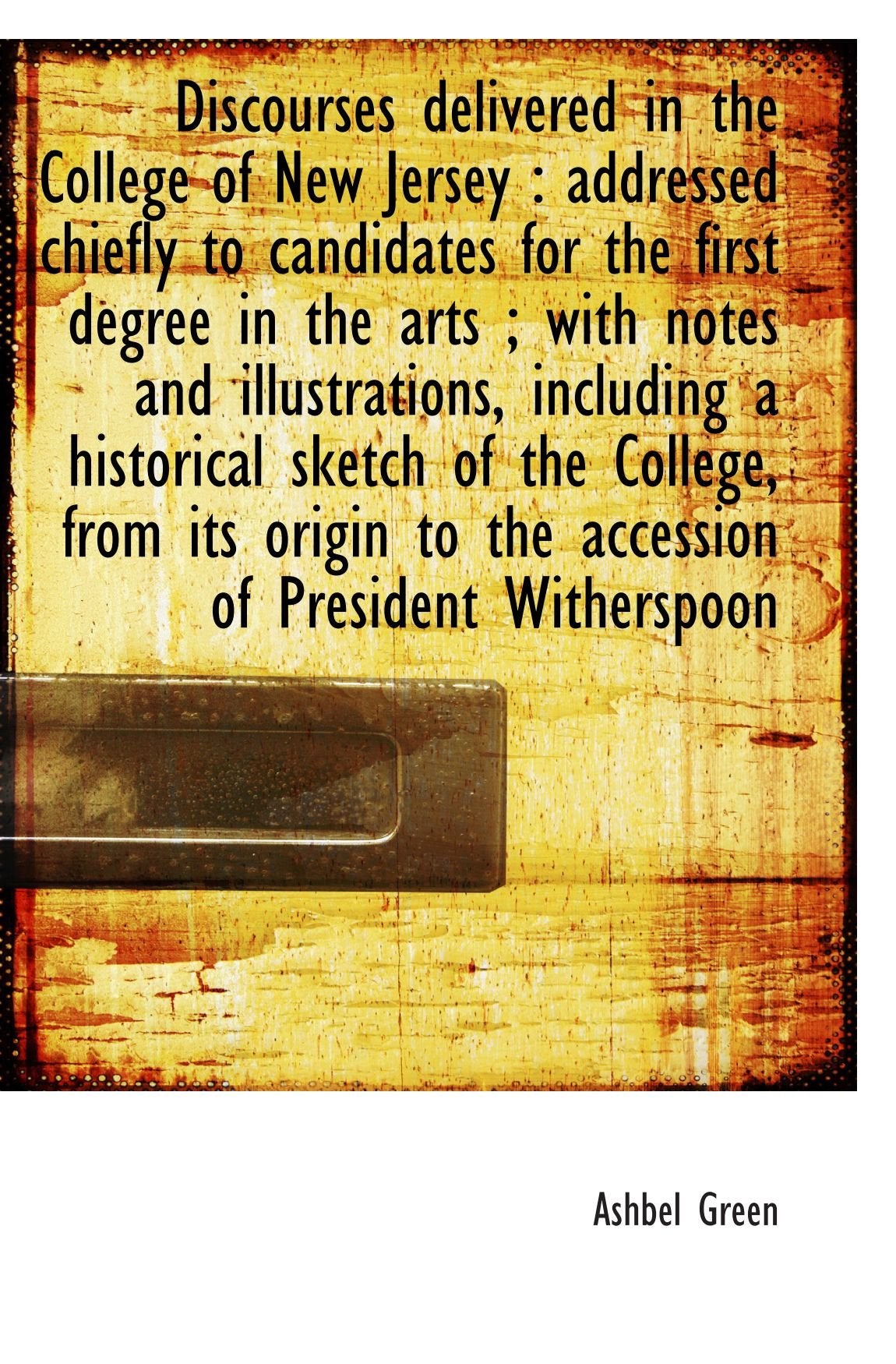 Discourses delivered in the College of New Jersey : addressed chiefly to candidates for the first de Politics & History