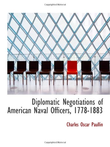 Diplomatic Negotiations of American Naval Officers, 1778-1883 Politics & History
