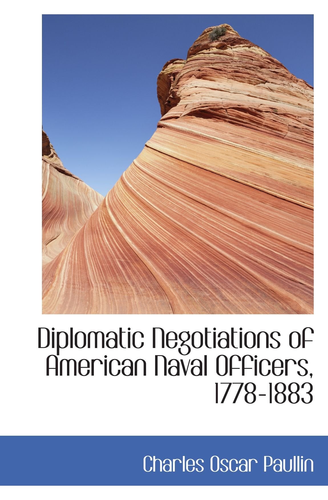 Diplomatic Negotiations of American Naval Officers, 1778-1883 Politics & History