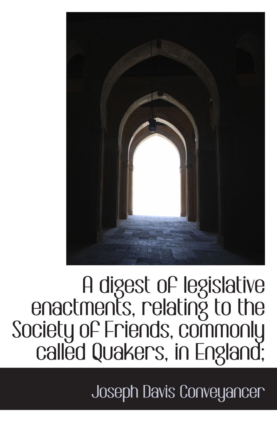 A digest of legislative enactments, relating to the Society of Friends, commonly called Quakers, in Politics & History