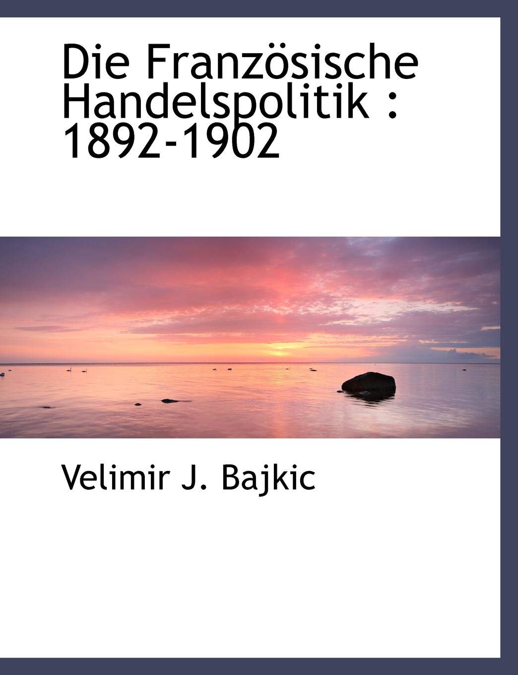 Die Franzosische Handelspolitik: 1892-1902 Politics & History