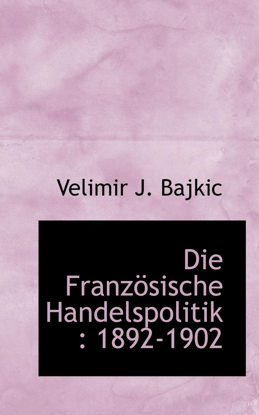 Die Franzosische Handelspolitik: 1892-1902 Politics & History