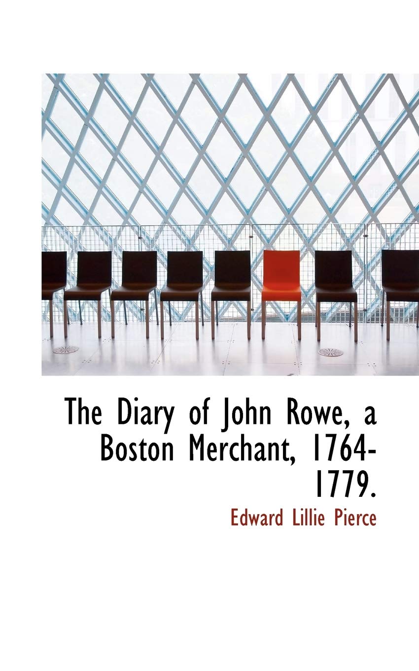 The Diary of John Rowe, a Boston Merchant, 1764-1779. Politics & History