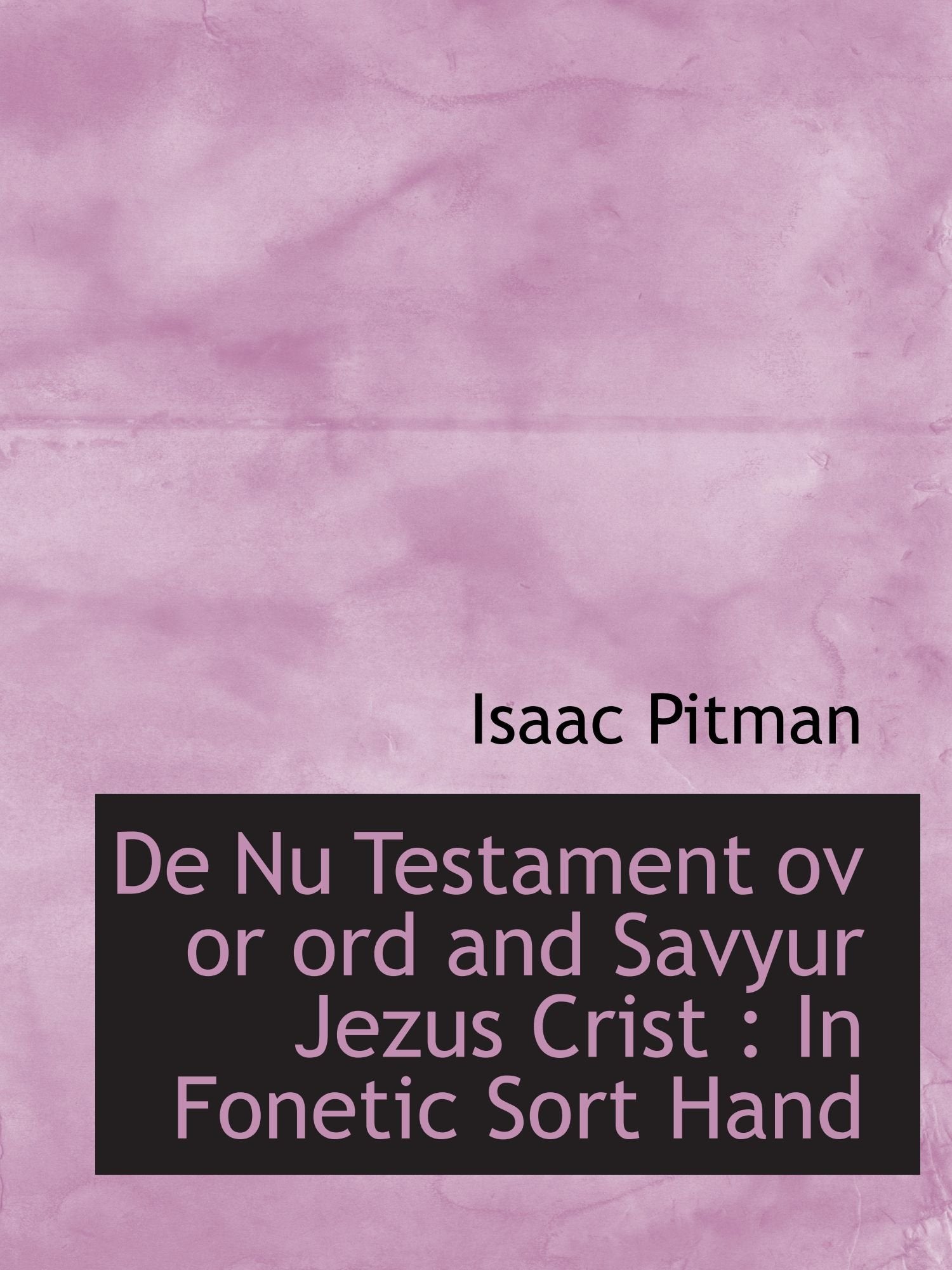 De Nu Testament ov or ord and Savyur Jezus Crist : In Fonetic Sort Hand Politics & History