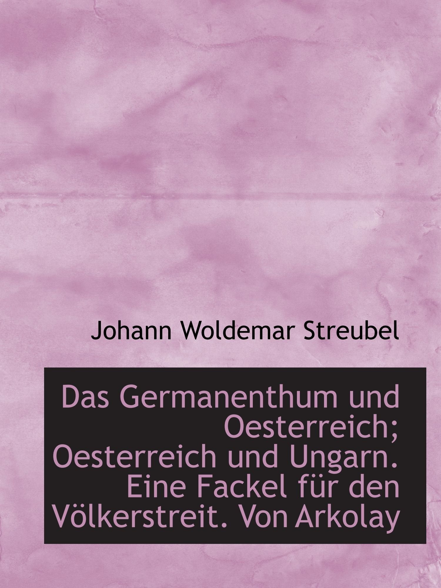 Das Germanenthum und Oesterreich; Oesterreich und Ungarn. Eine Fackel für den Völkerstreit. Von Arko Politics & History