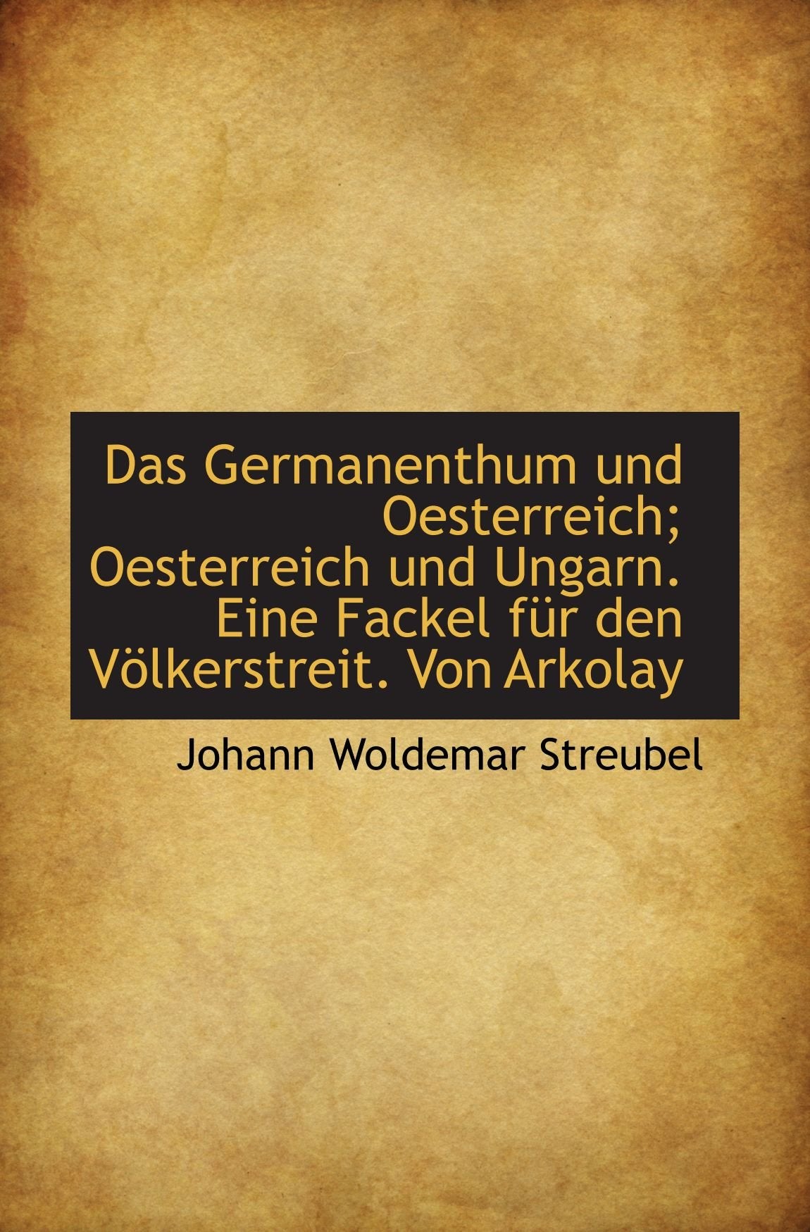 Das Germanenthum und Oesterreich; Oesterreich und Ungarn. Eine Fackel für den Völkerstreit. Von Arko Politics & History