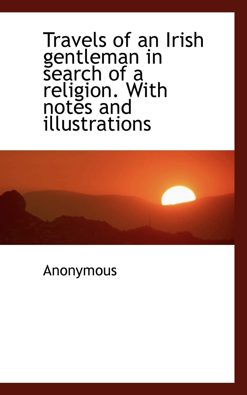 Travels of an Irish Gentleman in Search of a Religion. with Notes and Illustrations Politics & History