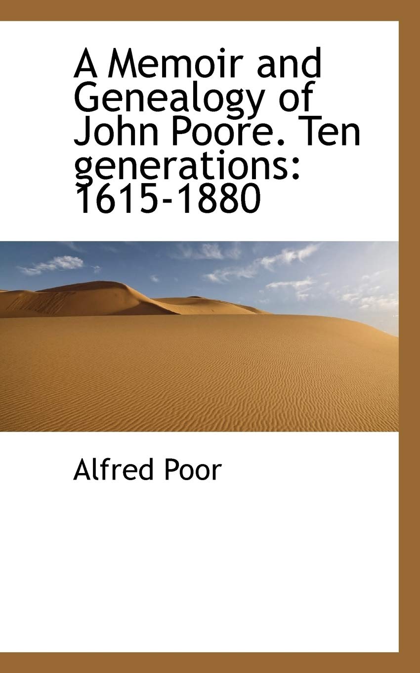 A Memoir and Genealogy of John Poore. Ten Generations: 1615-1880 Politics & History