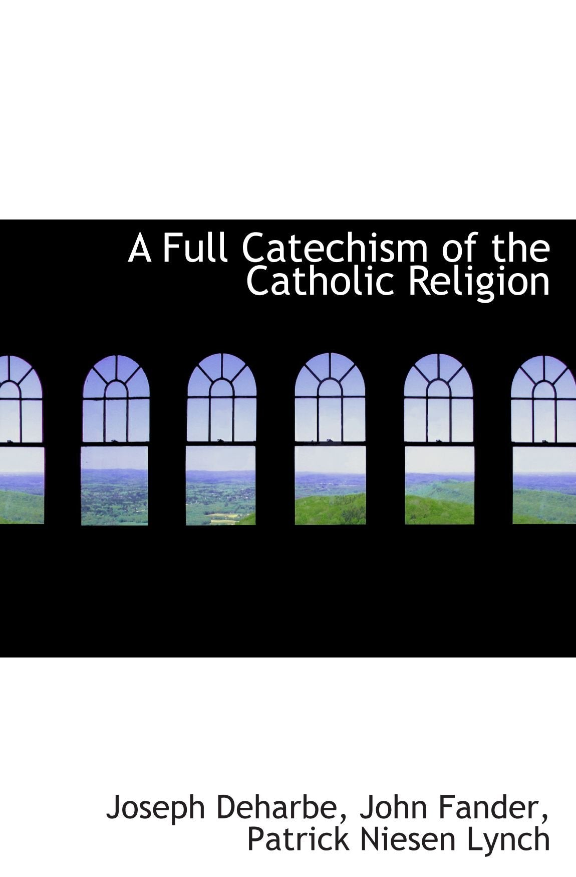 A Full Catechism of the Catholic Religion Politics & History