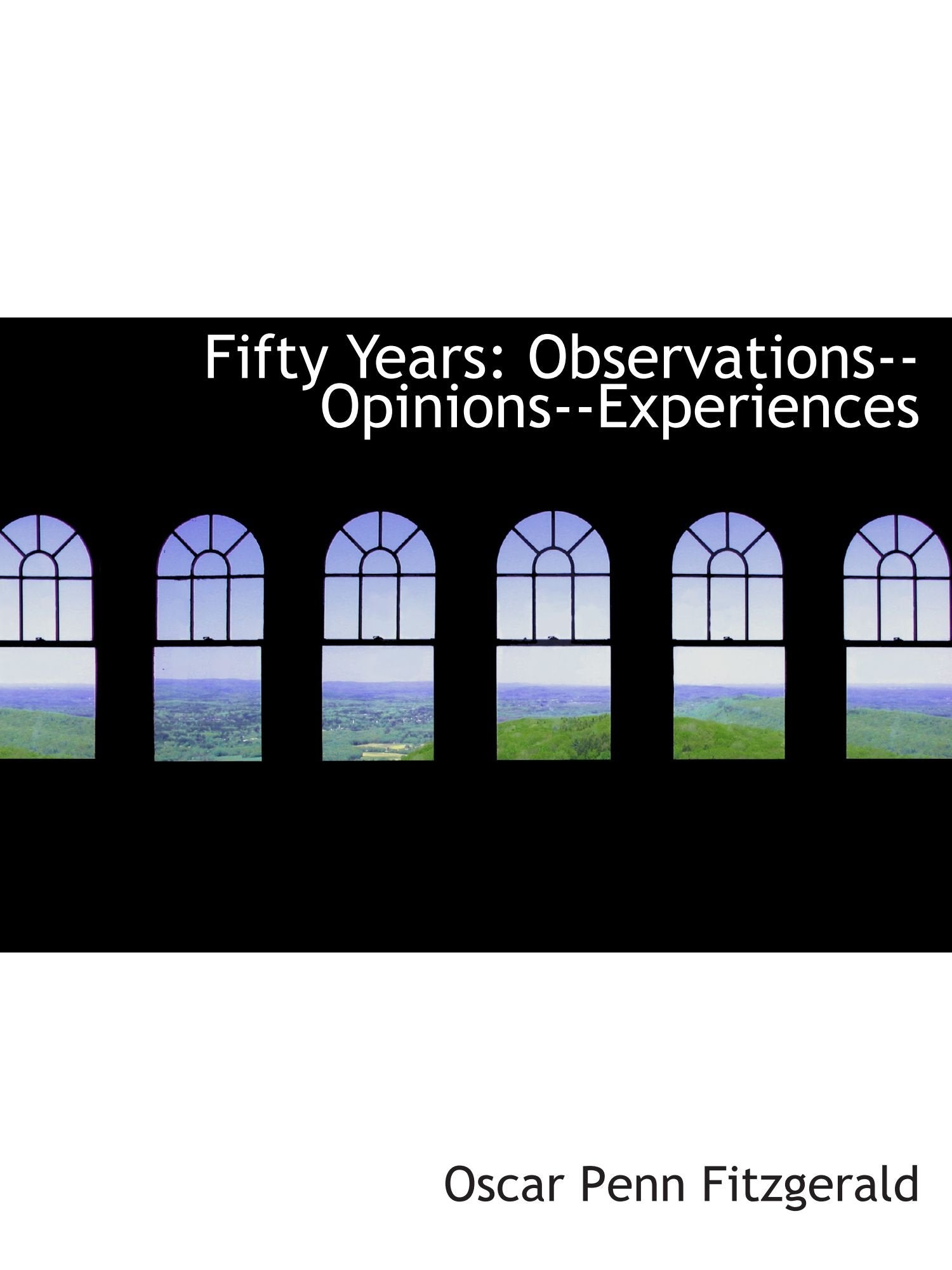 Fifty Years: Observations--Opinions--Experiences Politics & History