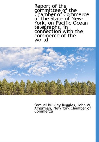 Report of the Committee of the Chamber of Commerce of the State of New-York, on Pacific Ocean Telegr Politics & History