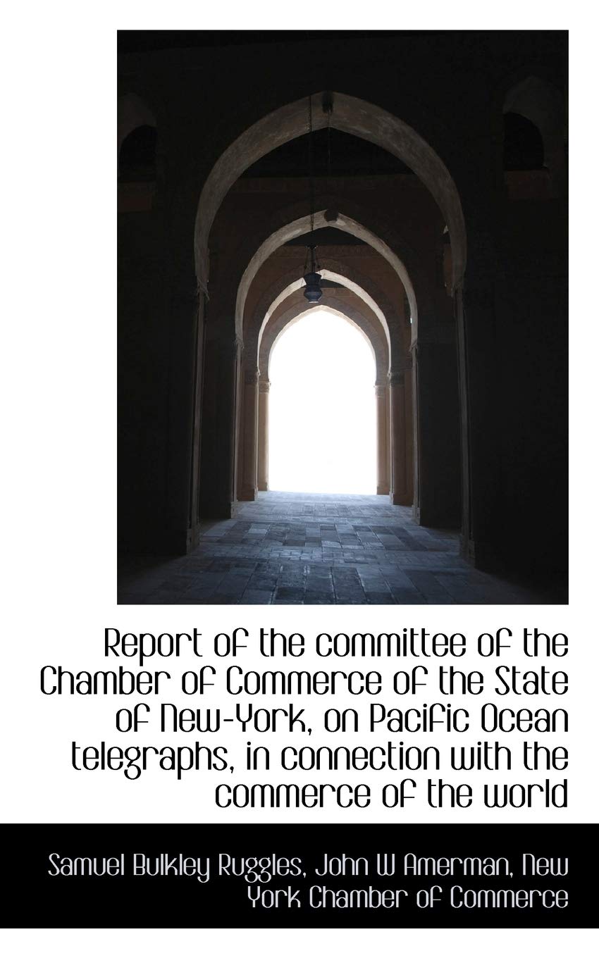 Report of the Committee of the Chamber of Commerce of the State of New-York, on Pacific Ocean Telegr Politics & History