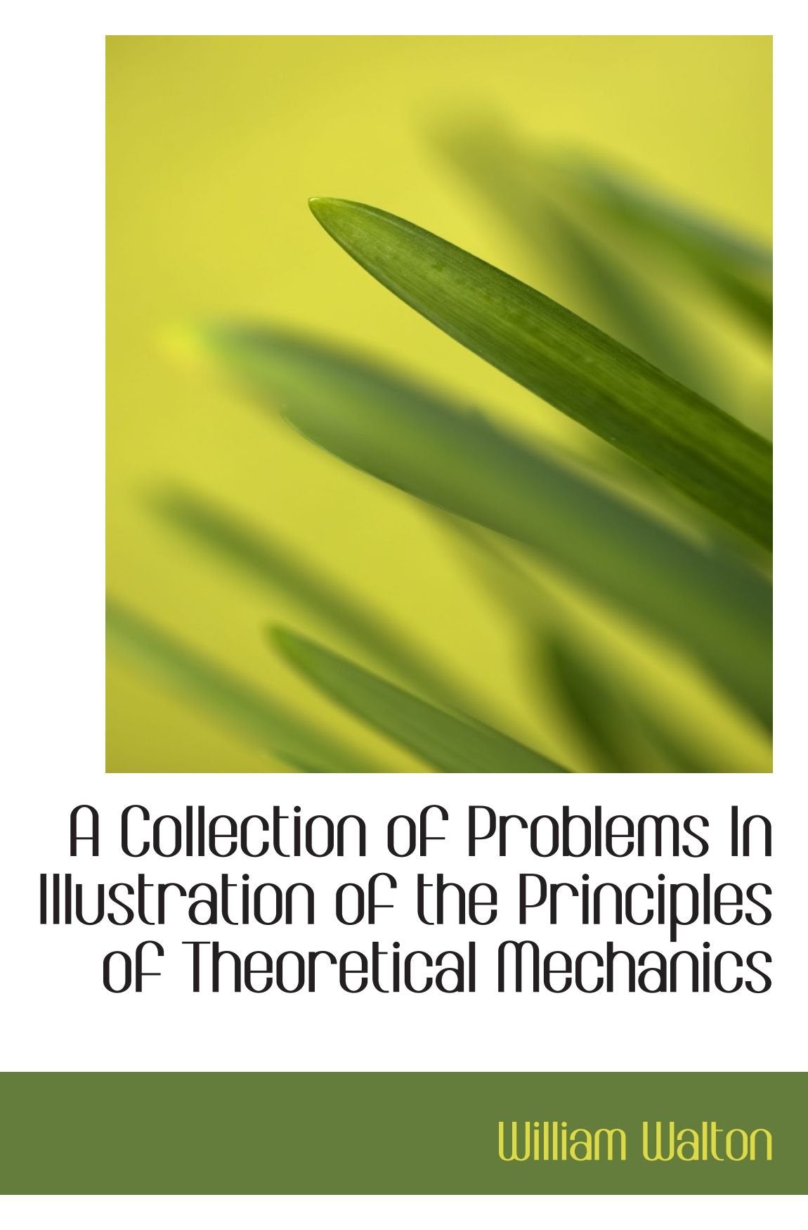 A Collection of Problems In Illustration of the Principles of Theoretical Mechanics Politics & History