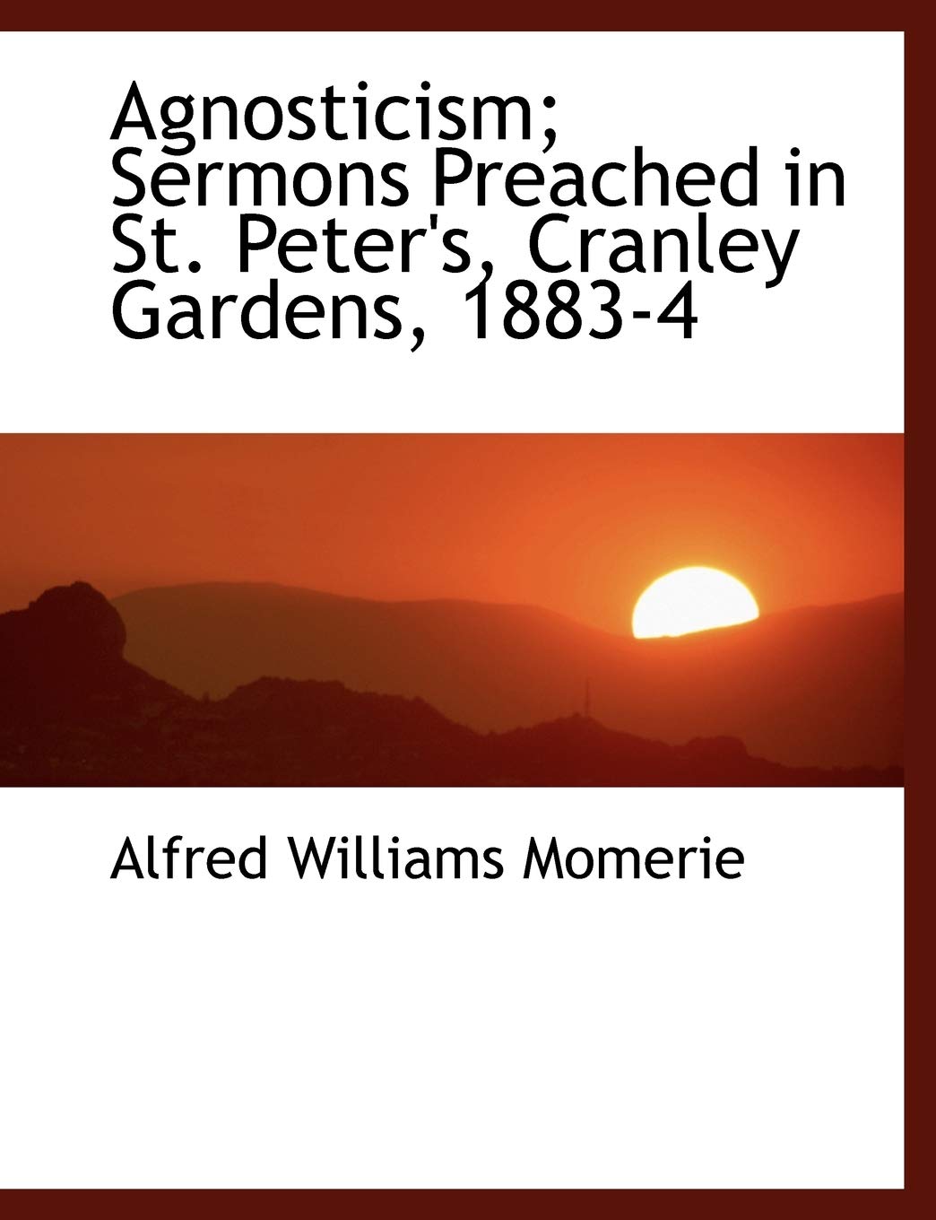 Agnosticism; Sermons Preached in St. Peter's, Cranley Gardens, 1883-4 Social Sciences
