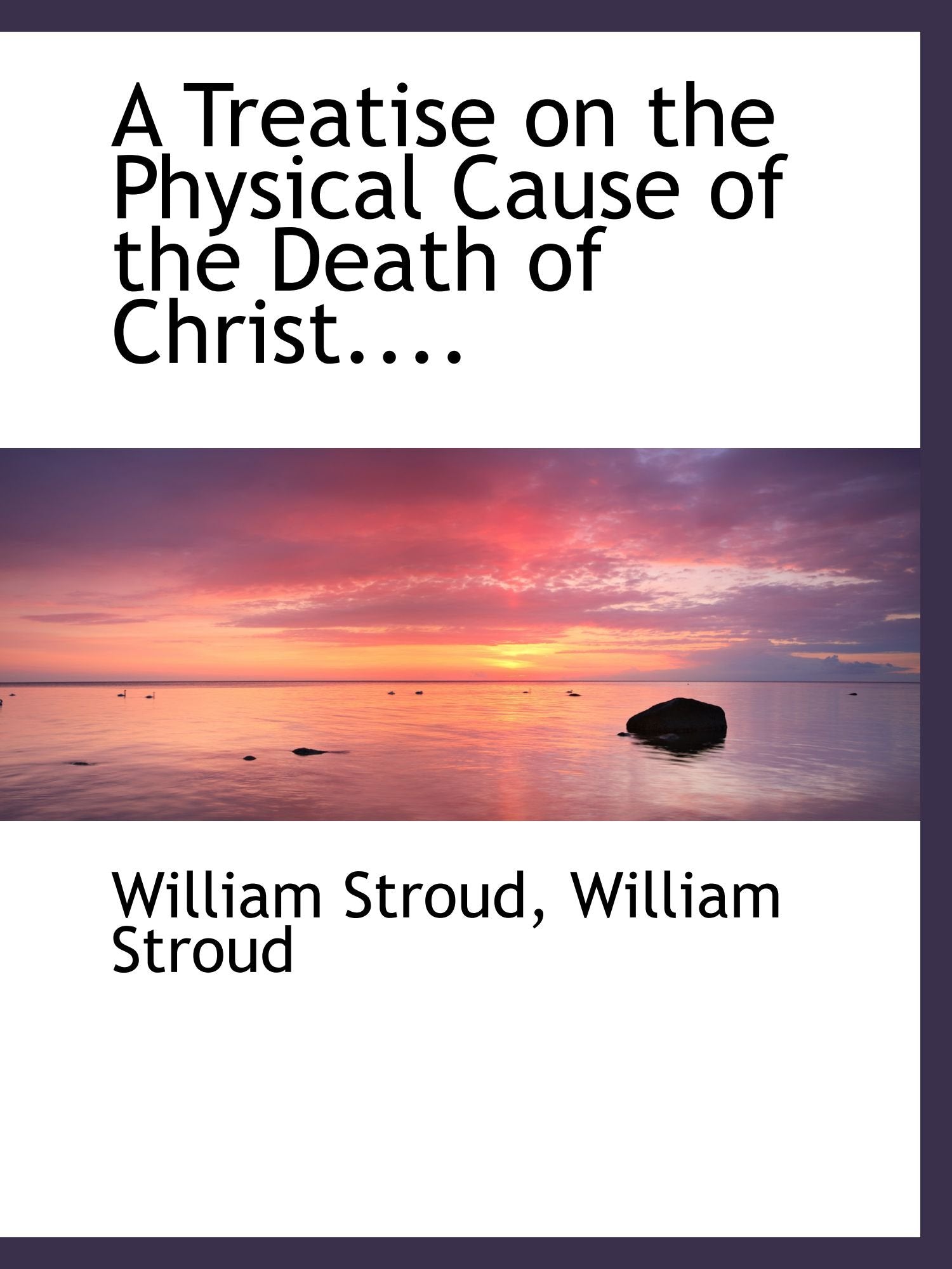A Treatise on the Physical Cause of the Death of Christ.... Politics & History