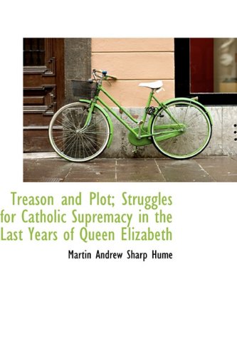 Treason and Plot; Struggles for Catholic Supremacy in the Last Years of Queen Elizabeth Politics & History