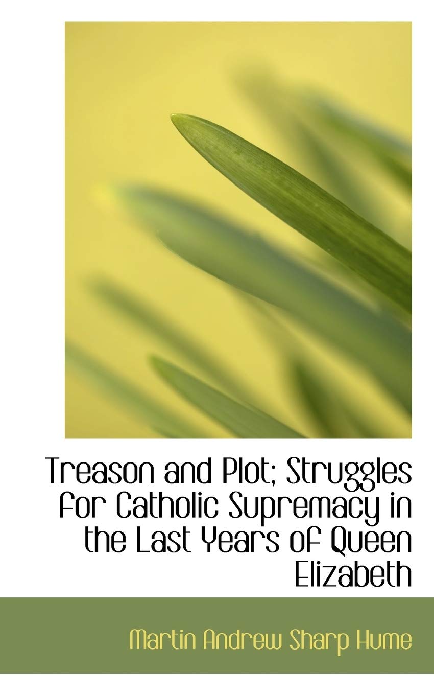 Treason and Plot; Struggles for Catholic Supremacy in the Last Years of Queen Elizabeth Politics & History