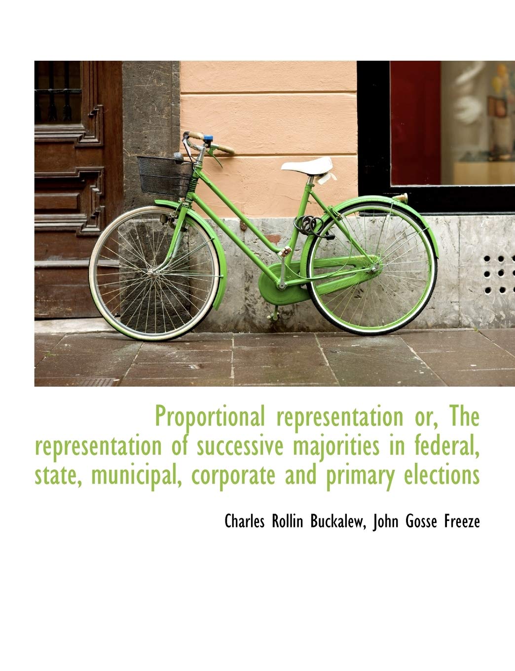 Proportional Representation Or, the Representation of Successive Majorities in Federal, State, Munic Politics & History