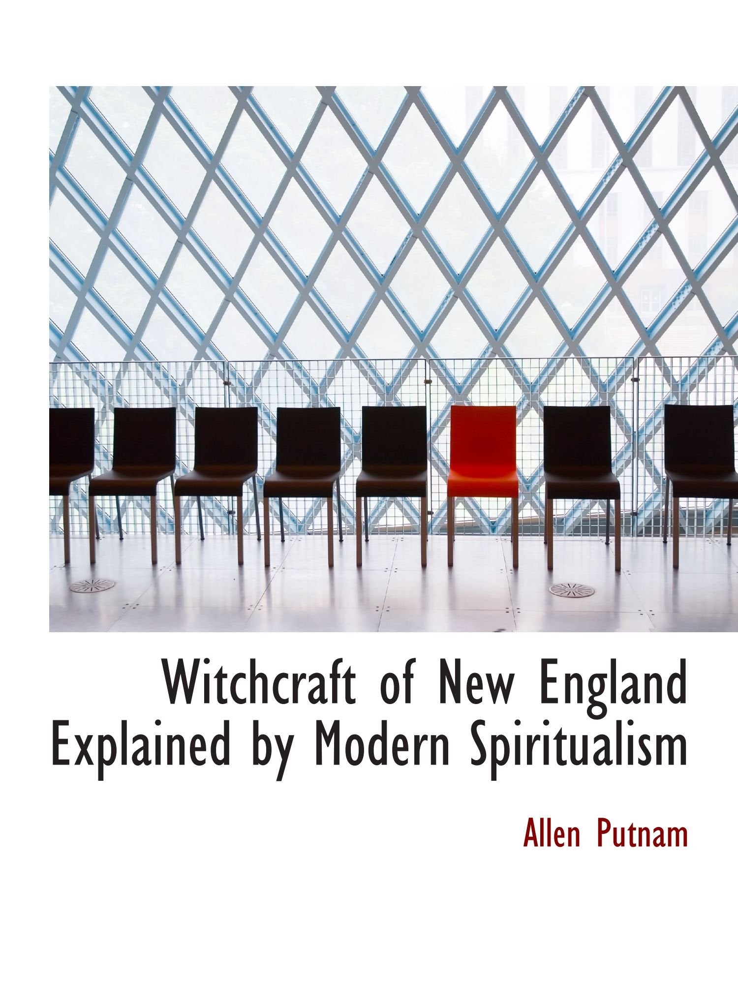 Witchcraft of New England Explained by Modern Spiritualism Politics & History