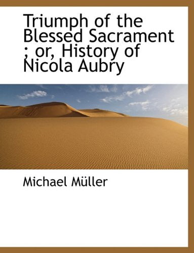 Triumph of the Blessed Sacrament; Or, History of Nicola Aubry Politics & History
